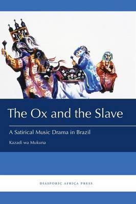 The Ox and the Slave: A Satirical Music Drama in Brazil - Kazadi Wa Mukuna