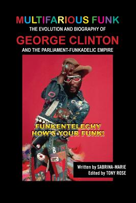 Multifarious Funk: The Evolution and Biography of George Clinton and The Parliament-Funkadelic Empire: (Funkentelechy) How's Your Funk! - Sabrina Marie