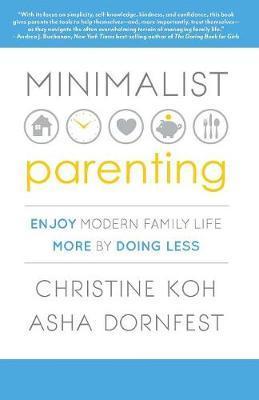 Minimalist Parenting: Enjoy Modern Family Life More by Doing Less - Christine K. Koh
