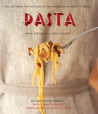 Pasta: Recipes from the Kitchen of the American Academy in Rome, Rome Sustainable Food Project - Christopher Boswell