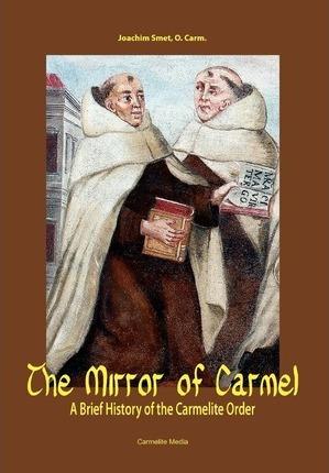 The Mirror of Carmel: A Brief History of the Carmelite Order - Joachim Smet