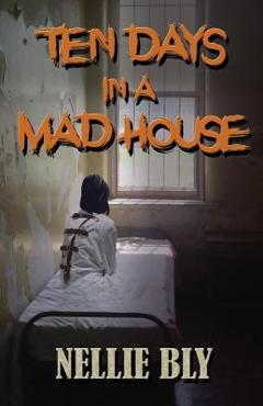 Coperta cărții 'Ten Days in A Madhouse - Nellie Bly'