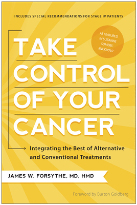 Take Control of Your Cancer: Integrating the Best of Alternative and Conventional Treatments - James W. Forsythe