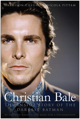 Christian Bale: The Inside Story of the Darkest Batman - Harrison Cheung