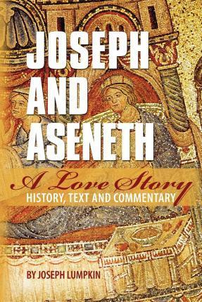 Joseph and Aseneth, A Love Story: History, Text, and Commentary - Joseph B. Lumpkin