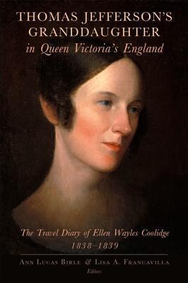 Thomas Jefferson's Granddaughter in Queen Victoria's England: The Travel Diary of Ellen Wayles Coolidge, 1838-1839 - Ellen Wayles Coolidge