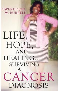 Poza produsului Life, Hope, and Healing...Surviving a Cancer Diagnosis - Gwendolyn W. Burrell