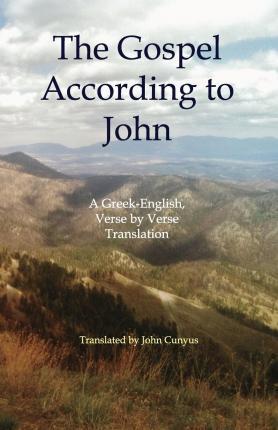 The Gospel According to John: A Greek-English, Verse by Verse Translation - John G. Cunyus