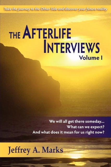 The Afterlife Interviews: Volume I - Jeffrey A. Marks
