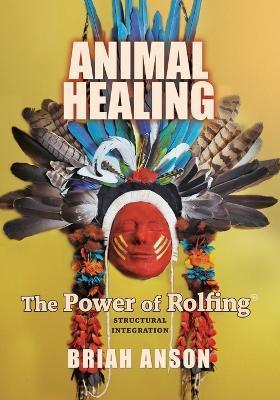 Animal Healing: The Power of Rolfing - Briah Anson