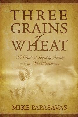 Three Grains of Wheat - Mike Papasavas