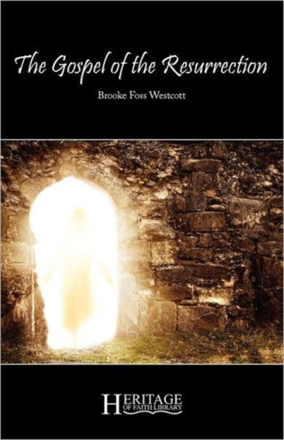 The Gospel of the Resurrection - Brooke Foss Westcott