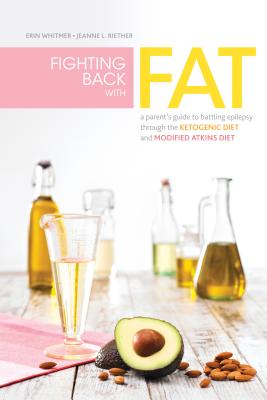 Fighting Back with Fat: A Guide to Battling Epilepsy Through the Ketogenic Diet and Modified Atkins Diet - Erin Whitmer