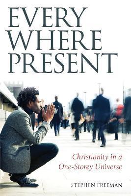 Everywhere Present: Christianity in a One-Storey Universe - Stephen Freeman