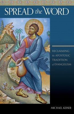Spread the Word: Reclaiming the Apostolic Tradition of Evangelism - Michael Keiser