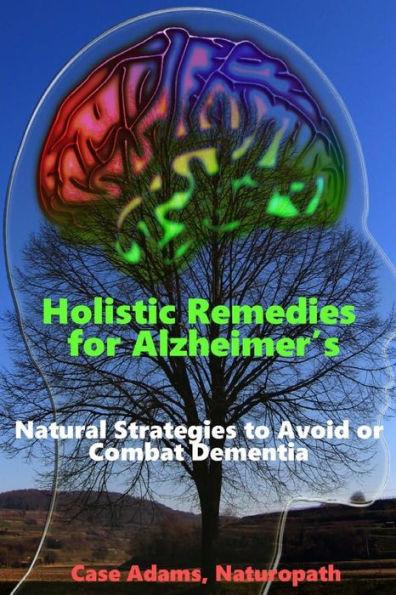 Coperta cărții 'Holistic Remedies for Alzheimer's: Natural Strategies to Avoid or Combat Dementia - Case Adams Naturopath'