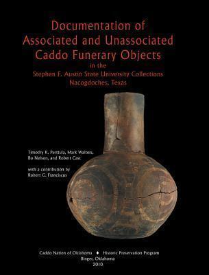 Documentation of Associated and Unassociated Caddo Funerary Objects - Timothy K. Perttula