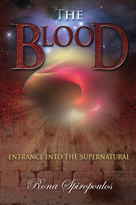 The Blood: Entrance into the Supernatural - Rona Spiropoulos
