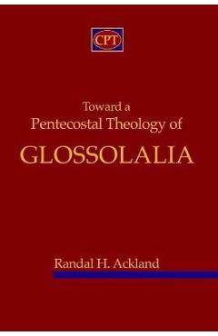 Coperta cărții 'Toward A Pentecostal Theology of Glossolalia - Randal H. Ackland'