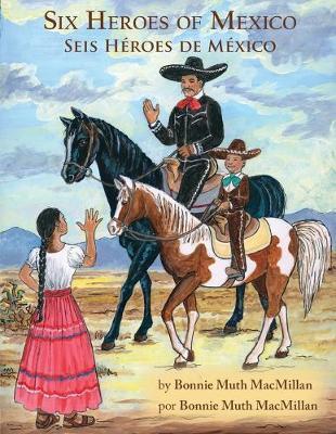 Six Heroes of Mexico / Seis Héroes de México - Bonnie Muth Macmillan