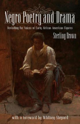 Negro Poetry and Drama: Revisiting the Voices of Early African American Figures - Whitney Sheperd
