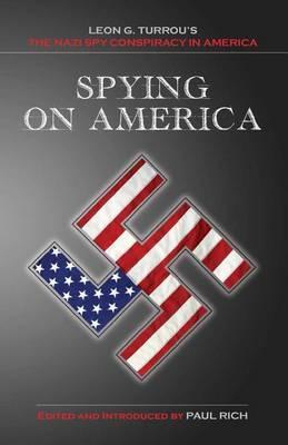 Spying on America: Leon G. Turrou's The Nazi Spy Conspiracy in America - Paul Rich