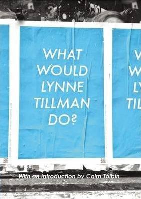 What Would Lynne Tillman Do? - Lynne Tillman