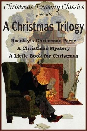 A Christmas Trilogy: Beasley's Christmas Story, a Little Book for Christmas, a Christmas Mystery - Booth Tarkington