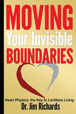 Moving Your Invisible Boundaries: Heart Physics: The Key to Limitless Living - Jim Richards