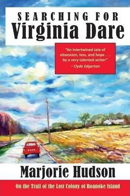 Searching for Virginia Dare: On the Trail of the Lost Colony of Roanoke Island - Marjorie Hudson