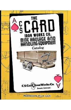 Coperta cărții 'The C.S. Card Iron Works Co. Mine Haulage and Handling Equipment Catalog - C. S. Card Iron Works Co'