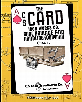Coperta cărții 'The C.S. Card Iron Works Co. Mine Haulage and Handling Equipment Catalog - C. S. Card Iron Works Co'