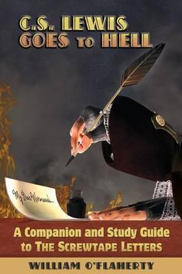 Coperta cărții 'C.S. Lewis Goes To Hell: A Companion and Study Guide to The Screwtape Letters - William O'flaherty'