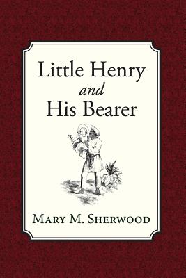 Little Henry and His Bearer - Mary M. Sherwood