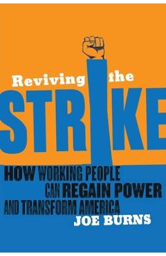 Coperta cărții 'Reviving the Strike: How Working People Can Regain Power and Transform America - Joe Burns'