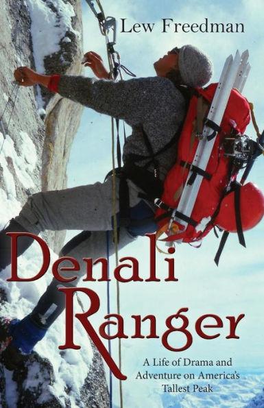 Denali Ranger: A Life of Drama and Adventure on America's Tallest Peak - Lew Freedman