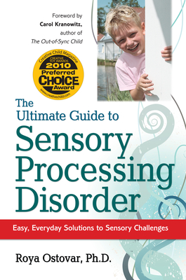 The Ultimate Guide to Sensory Processing Disorder: Easy, Everyday Solutions to Sensory Challenges - Roya Ostovar