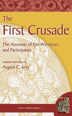 The First Crusade: The Accounts of Eye-Witnesses and Participants - August C. Krey