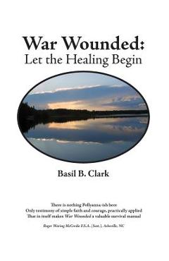 Coperta cărții 'War Wounded: let the healing begin - Basil B. Clark'