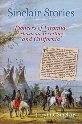 Sinclair Stories: Pioneers of Virginia, Arkansas Territory, and California - J. Lynne Sinclair