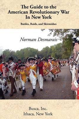 The Guide to the American Revolutionary War in New York - Norman Desmarais