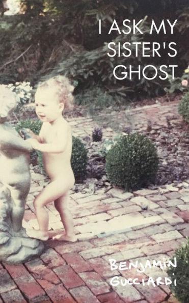 I Ask My Sister's Ghost - Benjamin Gucciardi