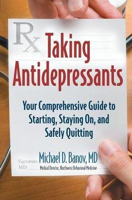 Taking Antidepressants: Your Comprehensive Guide to Starting, Staying On, and Safely Quitting - Michael Banov