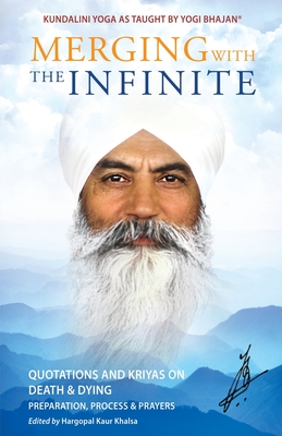 Merging with the Infinite: Quotations and Kriyas on Death and Dying - Yogi Bhajan