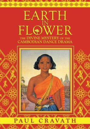 Earth in Flower - The Divine Mystery of the Cambodian Dance Drama - Paul Cravath