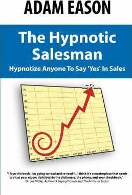 The Hypnotic Salesman: How to Hypnotize Anyone to Say 'Yes' in Sales - Adam Eason