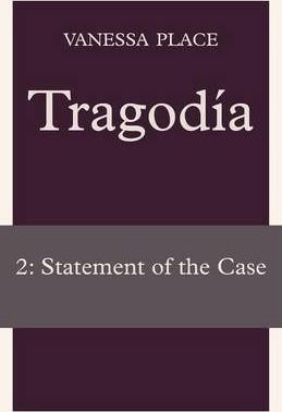 Tragodia 2: Statement of the Case - Vanessa Place