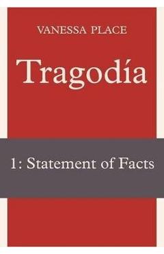 Poza produsului Tragodia 1: Statement of Facts - Vanessa Place