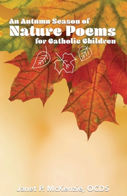 An Autumn Season of Nature Poems for Catholic Children - Janet P. Mckenzie