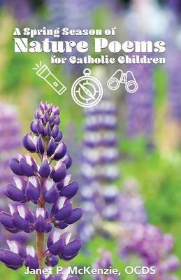 A Spring Season of Nature Poems for Catholic Children - Janet P. Mckenzie